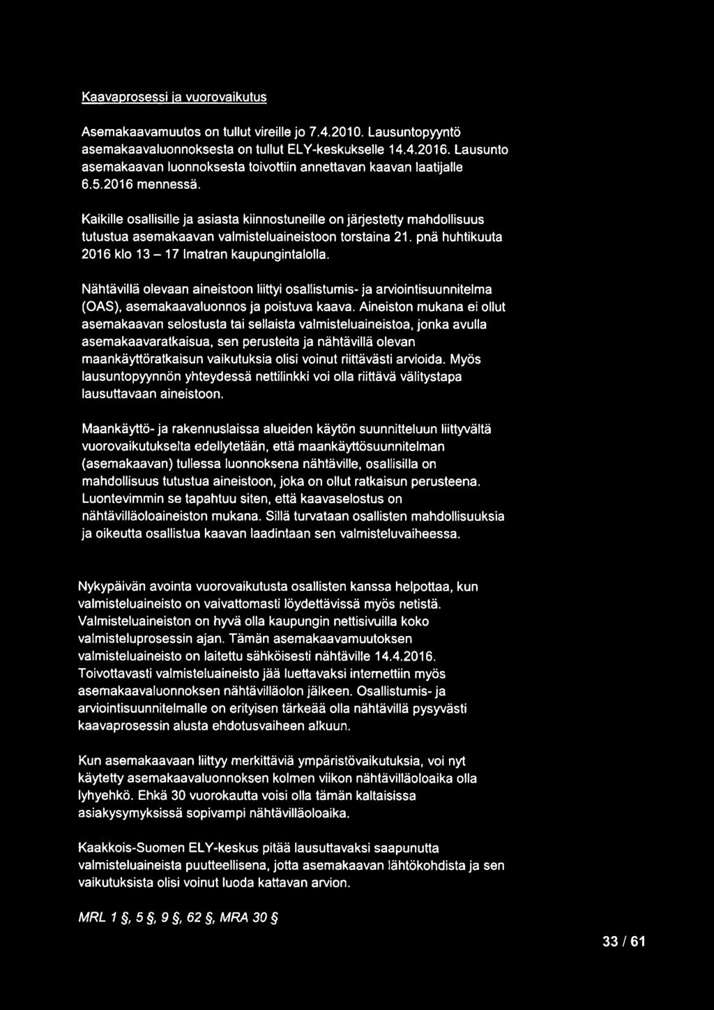 Kaikille osallisille ja asiasta kiinnostuneille on järjestetty mahdollisuus tutustua asemakaavan valmisteluaineistoon torstaina 21. pnä huhtikuuta 2016 klo 13-17 Imatran kaupungintalolla.