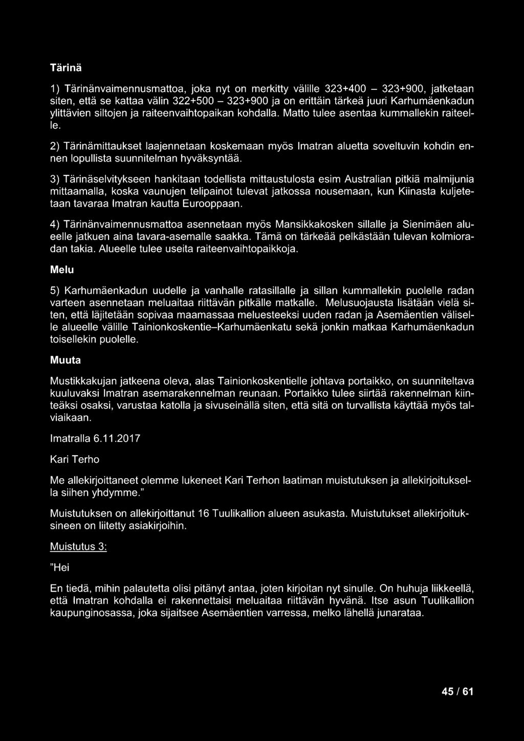 3) Tärinäselvitykseen hankitaan todellista mittaustulosta esim Australian pitkiä malmijunia mittaamalla, koska vaunujen telipainot tulevat jatkossa nousemaan, kun Kiinasta kuljetetaan tavaraa Imatran