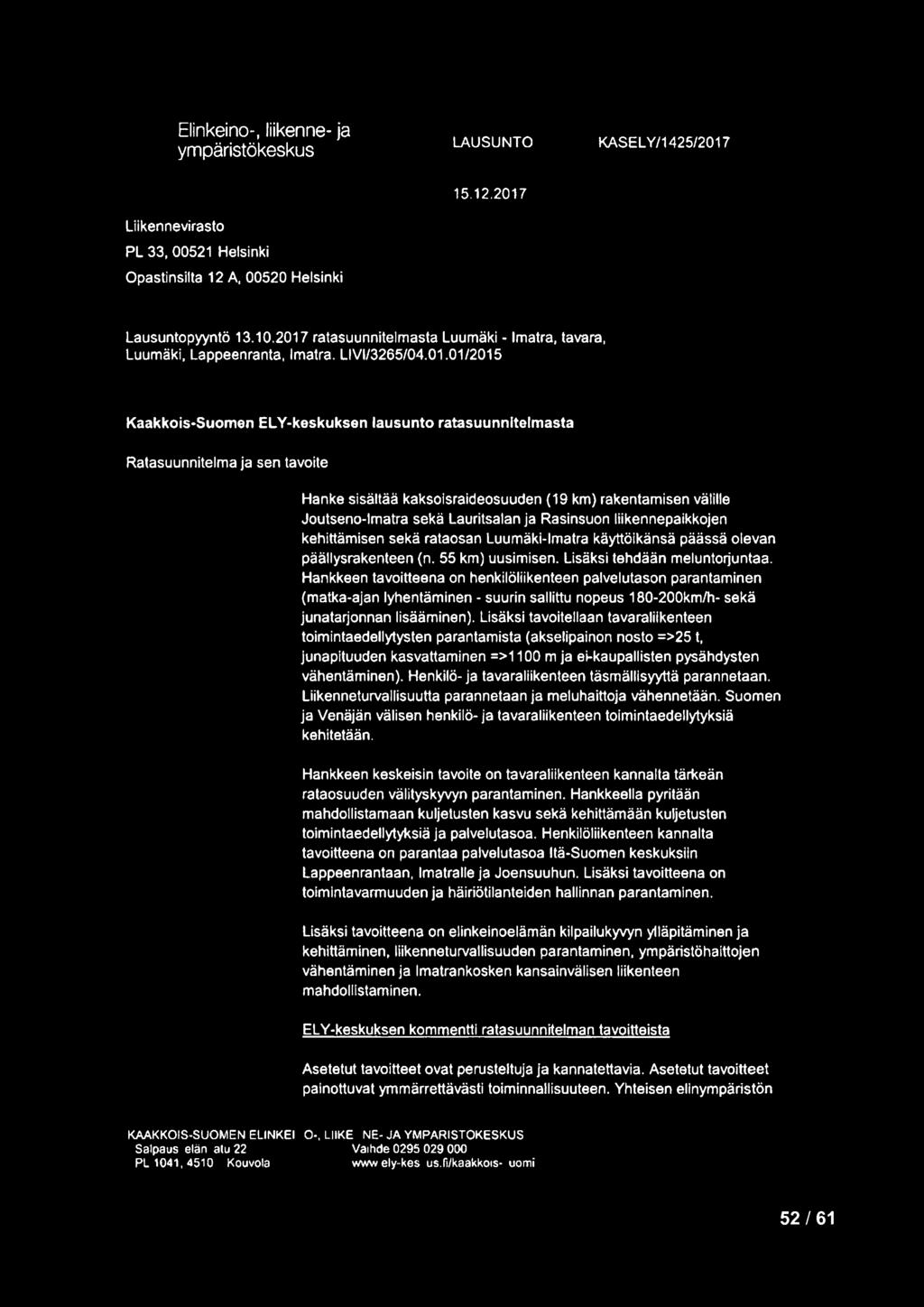 Hanke sisältää kaksoisraideosuuden (19 km} rakentamisen välille Joutseno-Imatra sekä Lauritsalan ja Rasinsuon liikennepaikkojen kehittämisen sekä rataosan Luumäki-Imatra käyttöikänsä päässä olevan