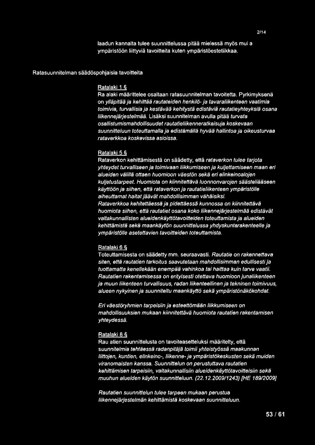 Pyrkimyksenä on ylläpitää ja kehittää rautateiden henkilö- Ja tavaraliikenteen vaatimia toimivia, tunallisia Ja kestävää kehitystä edistäviä rautatieyhteyksiä osana liikennejärjestelmää.