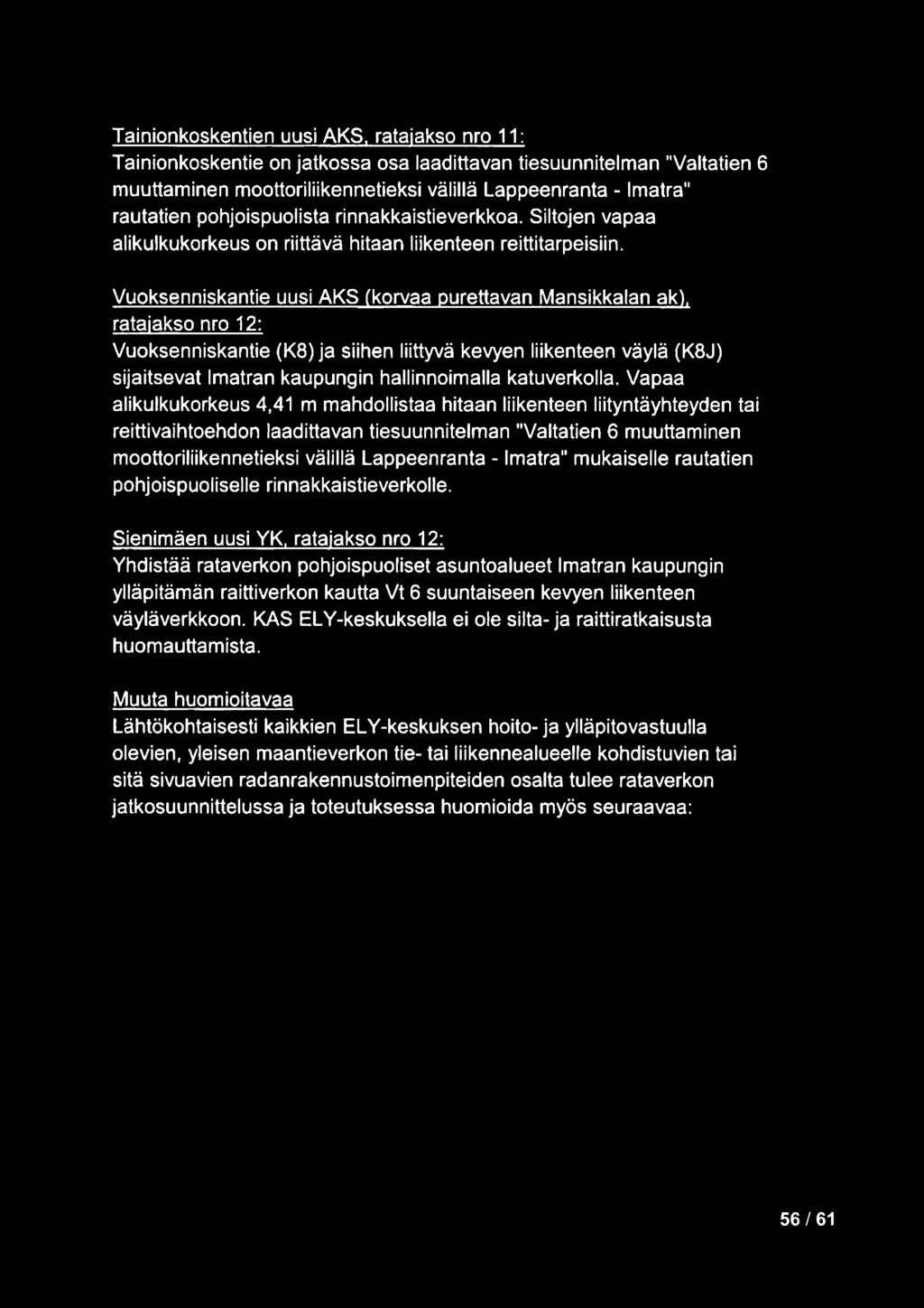 Vuoksenniskantie uusi AKS (korvaa purettavan Mansikkalan ak), ratajakso nro 12: Vuoksenniskantie (K8) ja siihen liittyvä kevyen liikenteen väylä (K8J) sijaitsevat Imatran kaupungin hallinnoimalla