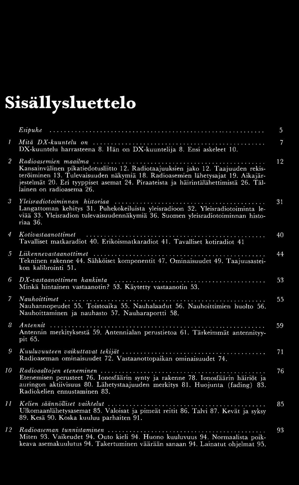 Eri tyyppiset asemat 24. Piraateista ja häirintälähettim istä 26. T ällainen on radioasem a 26. 3 Y leisrad ioto im in n an h istoriaa... 31 Langattom an kehitys 31. Puhekokeiluista yleisradioon 32.