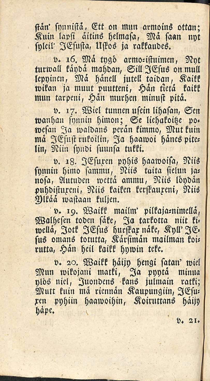 sian' synnistä, Ett on mun armoins ottan; Kuin lapsi äitins helmasa, Mä saan nyt syleil' lesusta, Ustos ja rakkaudes. v. 16.