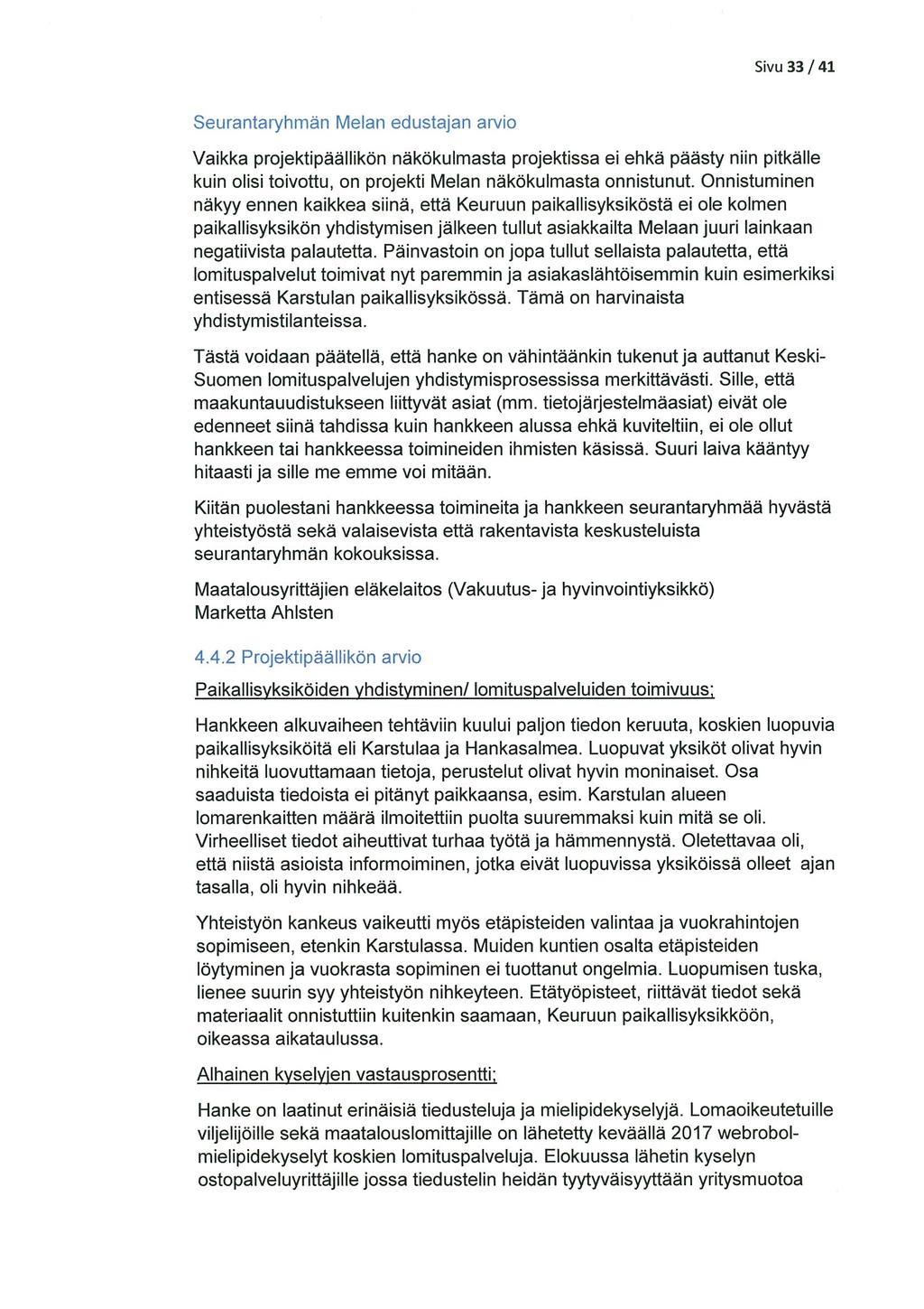 Seurantaryhmän Melan edustajan arvio Sivu 33/41 Vaikka projektipäällikön näkökulmasta projektissa ei ehkä päästy niin pitkälle kuin olisi toivottu, on projekti Melan näkökulmasta onnistunut.