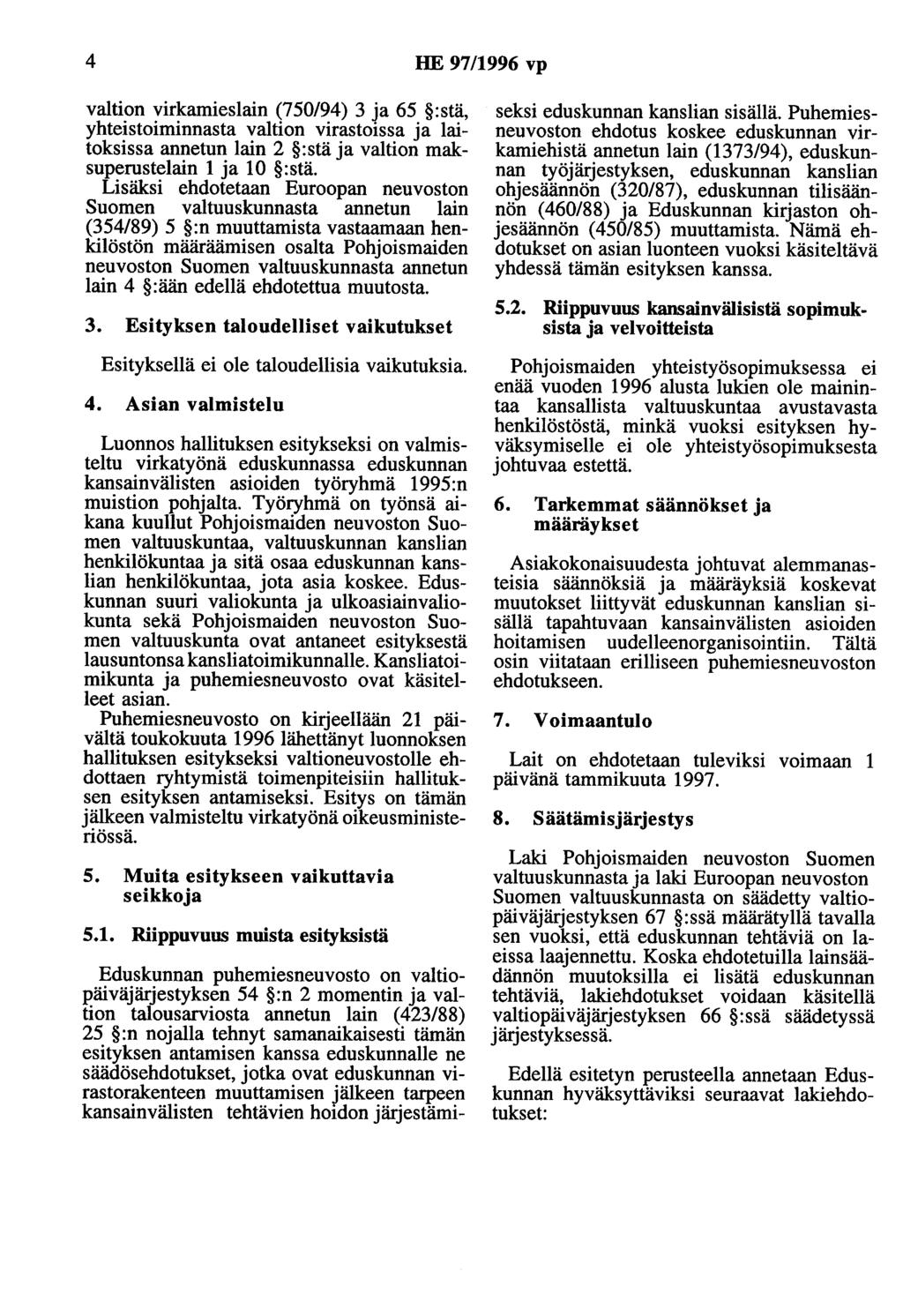 4 HE 97/1996 vp valtion virkamieslain (750/94) 3 ja 65 :stä, yhteistoiminnasta valtion virastmssa ja laitoksissa annetun lain 2 :stä ja valtion maksuperustelain 1 ja 10 :stä.