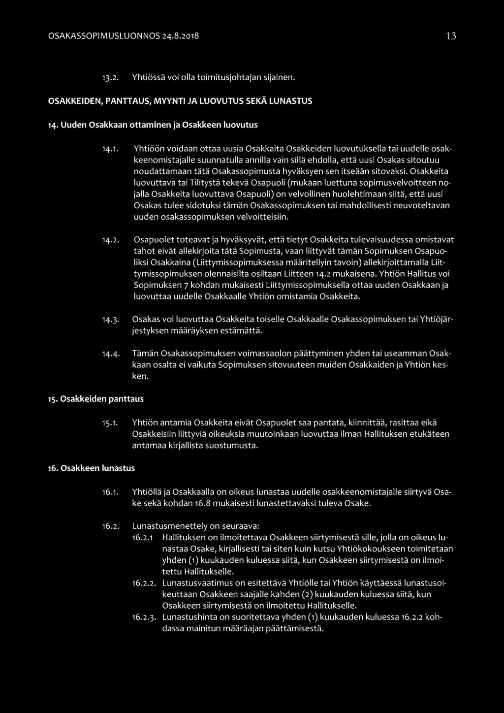 Osakkaita Osakkeiden luovutuksella tai uudelle osakkeenomistajalle suunnatulla annilla vain sillä ehdolla, että uusi Osakas sitoutuu noudattamaan tätä Osakassopimusta hyväksyen sen itseään sitovaksi.