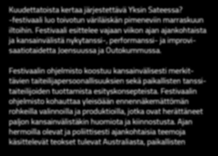 Festivaali esittelee vajaan viikon ajan ajankohtaista ja kansainvälistä nykytanssi-, performanssi- ja improvisaatiotaidetta Joensuussa ja Outokummussa.