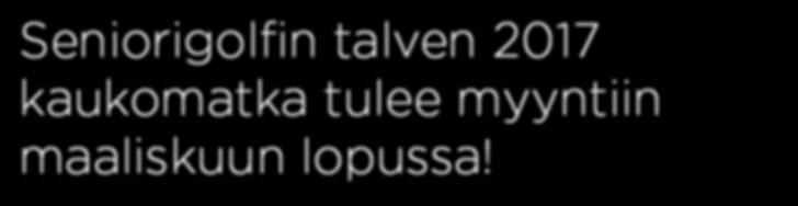 Myynti aukeaa 21.4. KLO 9.00 Matkanvetäjänä Pertti Raimiala Seniorigolfin talven 2017 kaukomatka tulee myyntiin maaliskuun lopussa!