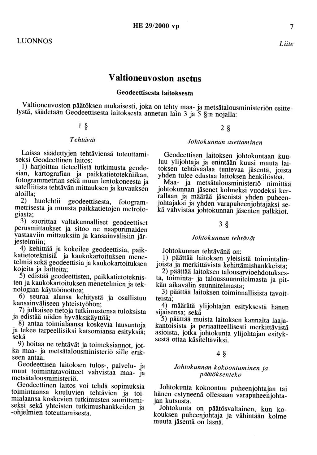 HE 29/2000 vp 7 LUONNOS Liite V aitioneuvoston asetus Geodeettisesta laitoksesta Valtioneuvoston päätöksen mukaisesti, joka on tehty maa- ja metsätalousministeriön esittelystä, säädetään