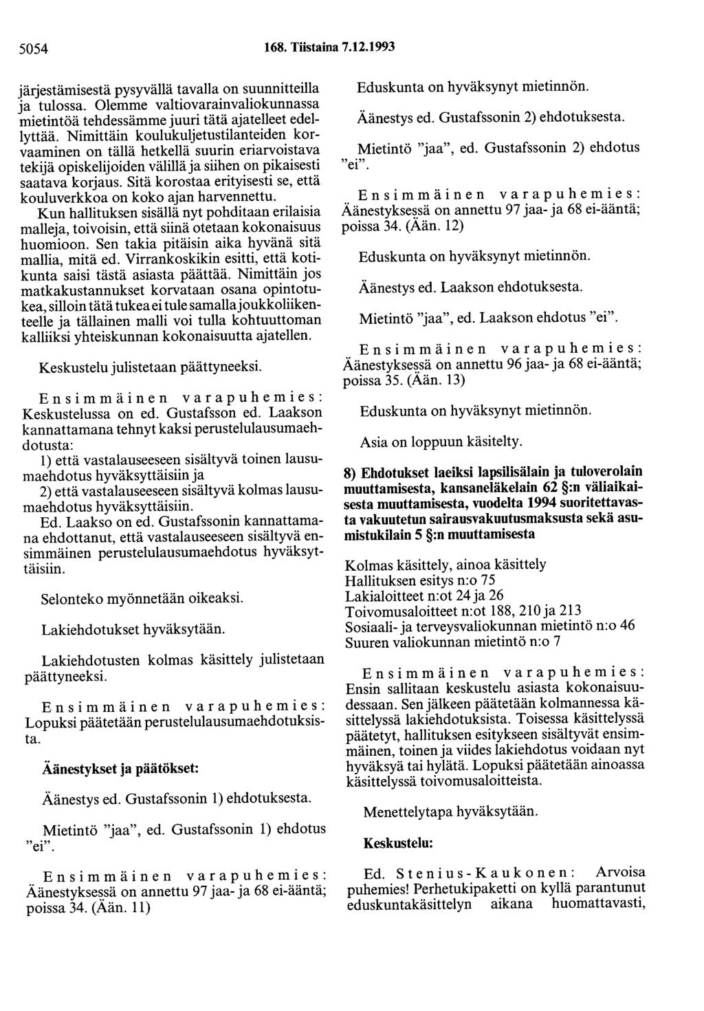 5054 168. Tiistaina 7.12.1993 järjestämisestä pysyvällä tavalla on suunnitteilla ja tulossa. Olemme valtiovarainvaliokunnassa mietintöä tehdessämme juuri tätä ajatelleet edellyttää.