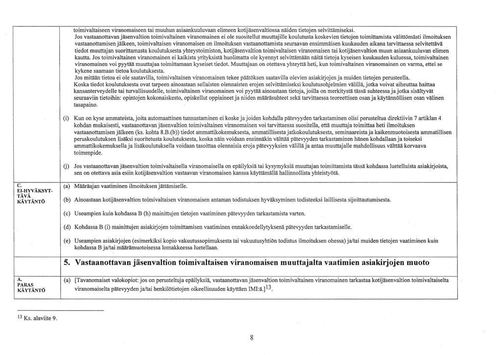 toimivalseen viranomaiseen muuhun asiaankuuluvaan elimeen kotijäsenvaltiossa näiden tietojen selvittämiseksi.