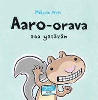 Watt, Mélanie: Aaro-orava kirjat Kirjasarja käsittelee sympaattisen mutta pelokkaan Aaro-oravan arjen elämäntilanteita;