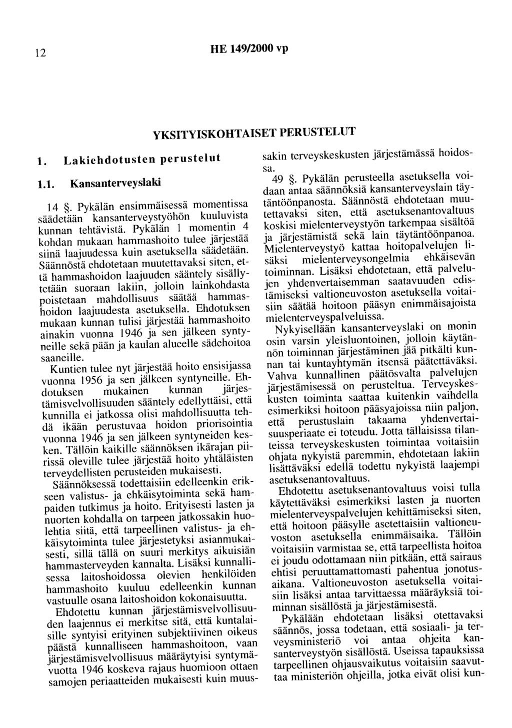 12 HE 149/2000 vp YKSITYISKOHTAISET PERUSTELUT 1. Lakiehdotusten perustelut 1.1. Kansanterveyslaki 14. Pykälän ensimmäisessä momentissa säädetään kansanterveystyöhön kuuluvista kunnan tehtävistä.