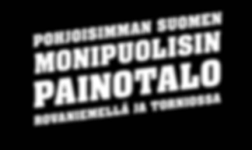 POHJOISIMMAN SUOMEN MONIPUOLISIN PAINOTALO ROVANIEMELLÄ JA TORNIOSSA TULE KÄYMÄÄN, niin