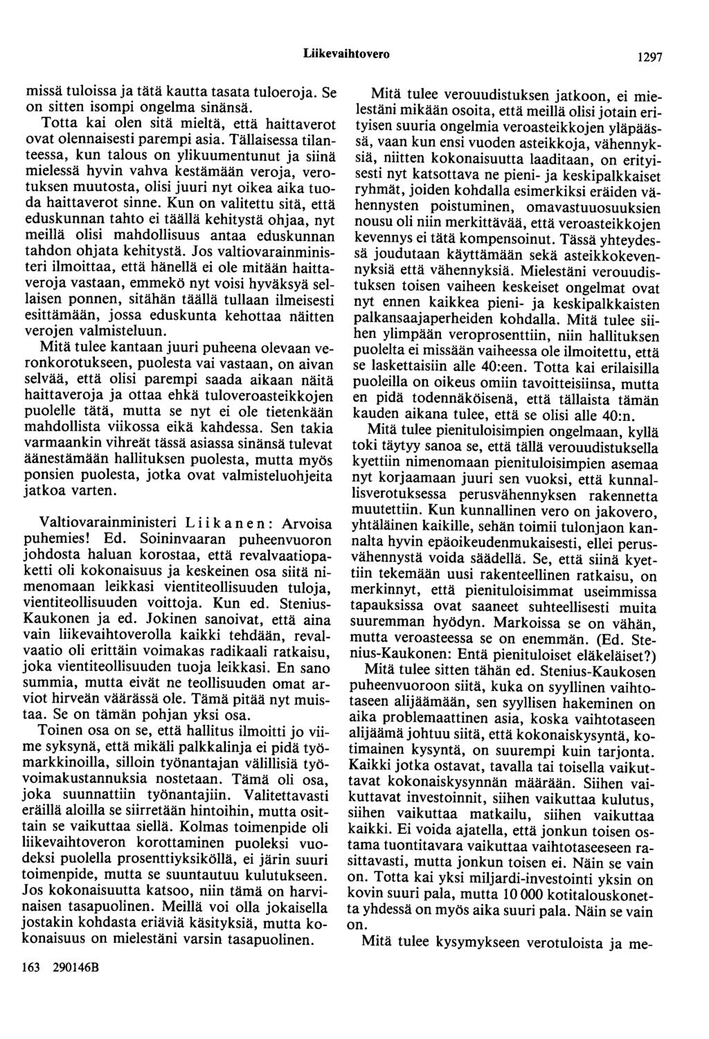 Liikevaihtovero 1297 missä tuloissa ja tätä kautta tasata tuloeroja. Se on sitten isompi ongelma sinänsä. Totta kai olen sitä mieltä, että haittaverot ovat olennaisesti parempi asia.
