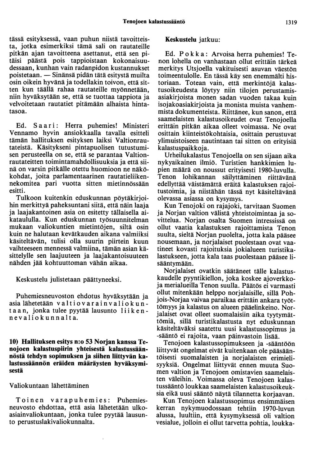 Tenojoen kalastussääntö 1319 tässä esityksessä, vaan puhun niistä tavoitteista, jotka esimerkiksi tämä sali on rautateille pitkän ajan tavoitteena asettanut, että sen pitäisi päästä pois tappioistaan
