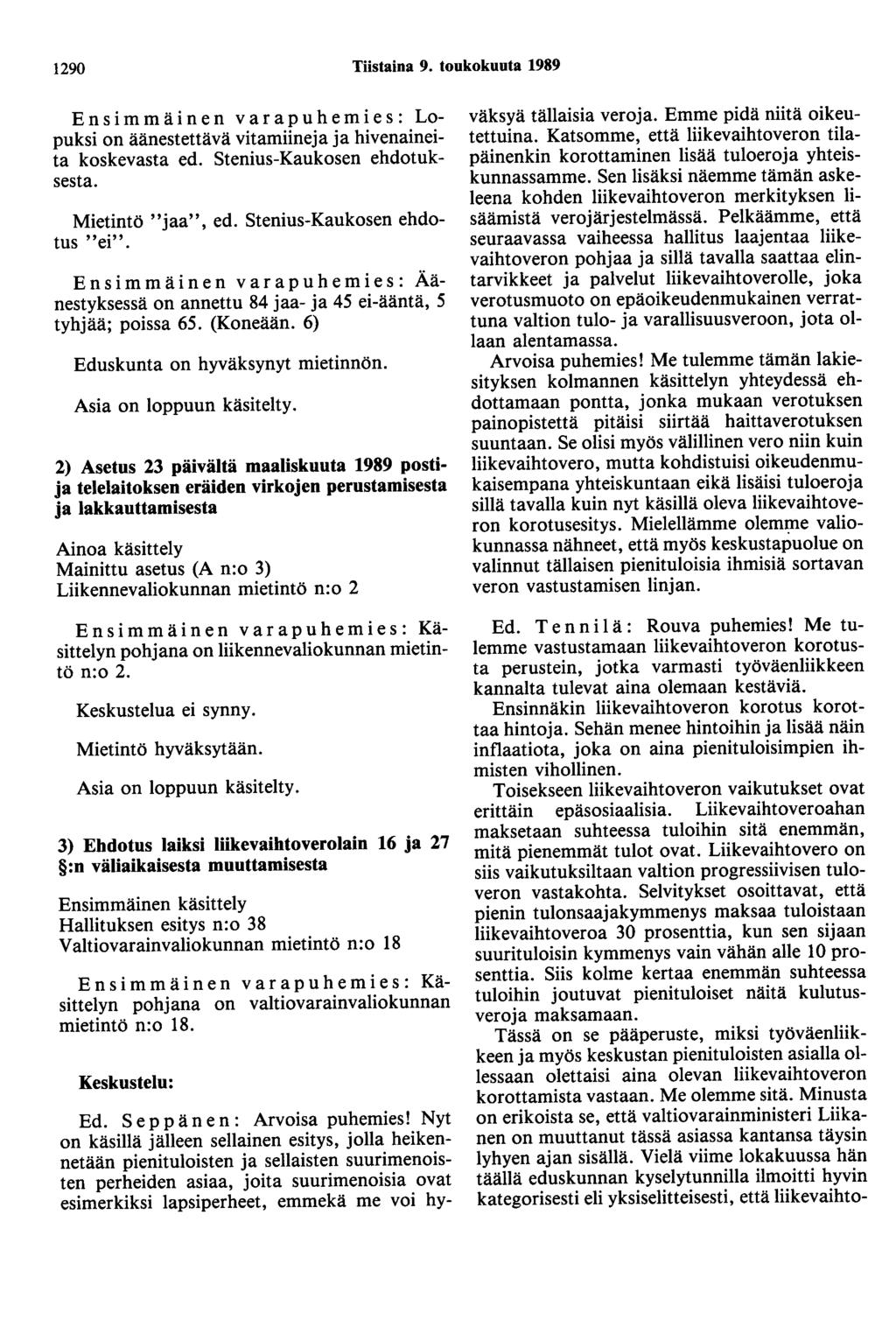 1290 Tiistaina 9. toukokuuta 1989 Ensimmäinen varapuhemies: Lopuksi on äänestettävä vitamiineja ja hivenaineita koskevasta ed. Stenius-Kaukosen ehdotuksesta. Mietintö "jaa", ed.