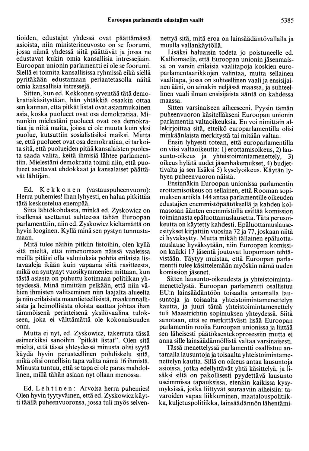 Euroopan parlamentin edustajien vaalit 5385 tioiden, edustajat yhdessä ovat päättämässä asioista, niin ministerineuvosto on se foorumi, jossa nämä yhdessä siitä päättävät ja jossa ne edustavat kukin