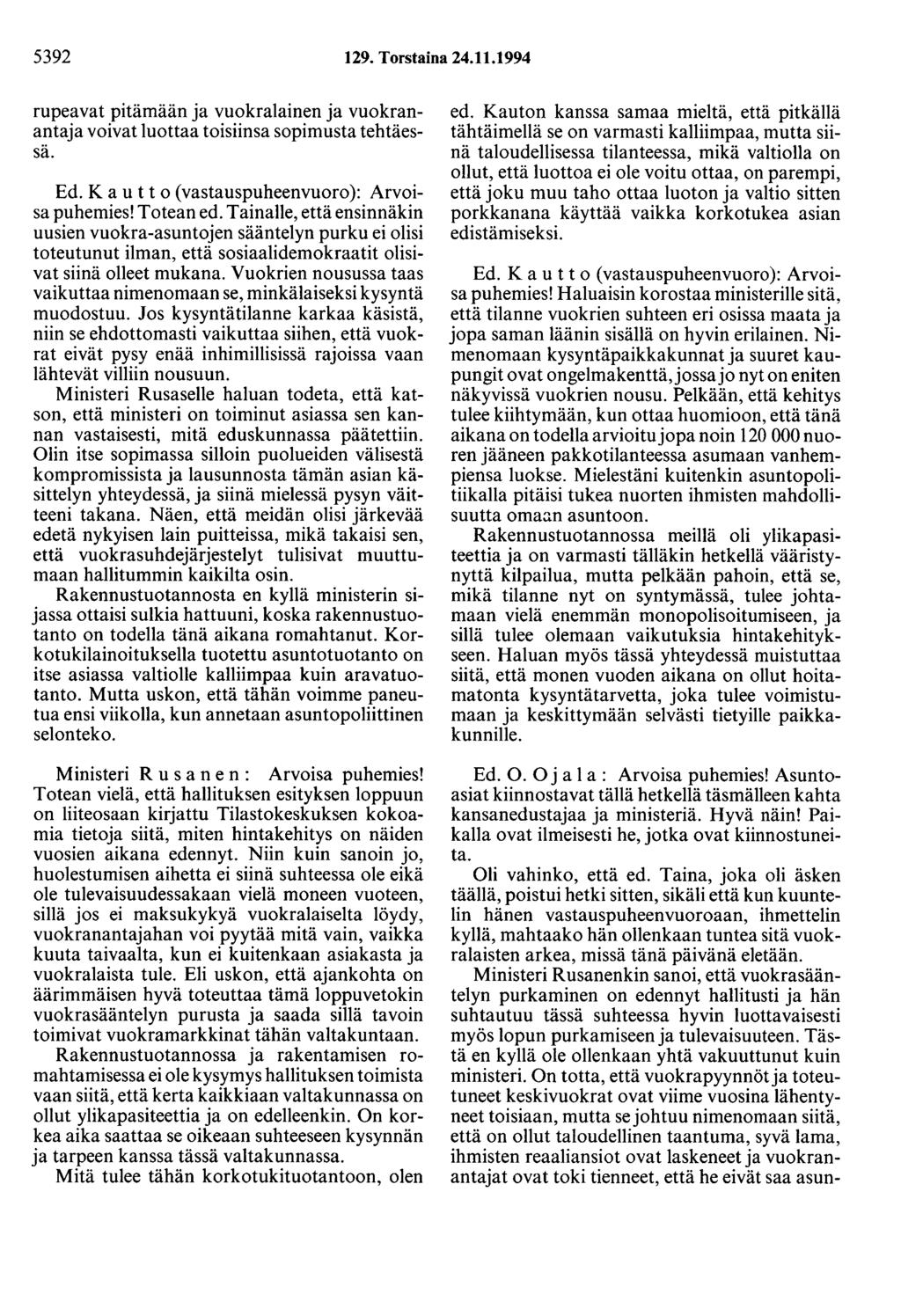 5392 129. Torstaina 24.11.1994 rupeavat pitämään ja vuokralainen ja vuokranantaja voivat luottaa toisiinsa sopimusta tehtäessä. Ed. Kautto (vastauspuheenvuoro): Arvoisa puhemies! Totean ed.