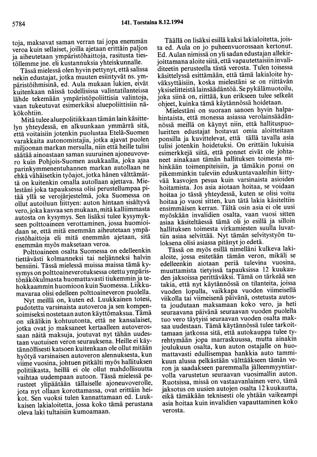 5784 141. Torstaina 8.12.1994 toja, maksavat saman verran tai jopa enemmän veroa kuin sellaiset, joilla ajetaan erittäin paljon ja aiheutetaan ympäristöhaittoja, rasitusta tiestönemme jne.