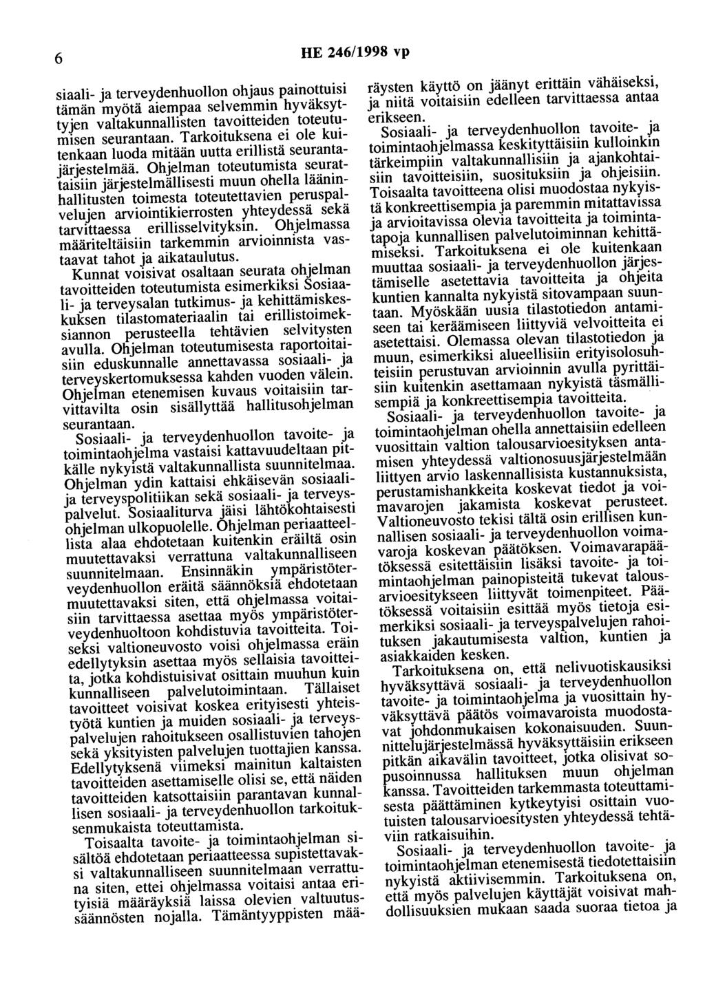 6 HE 246/1998 vp siaali- ja terveydenhuollon ohjaus painottuisi tämän myötä aiempaa selvemmin hyväksyttyjen valtakunnallisten tavoitteiden toteutumisen seurantaan.