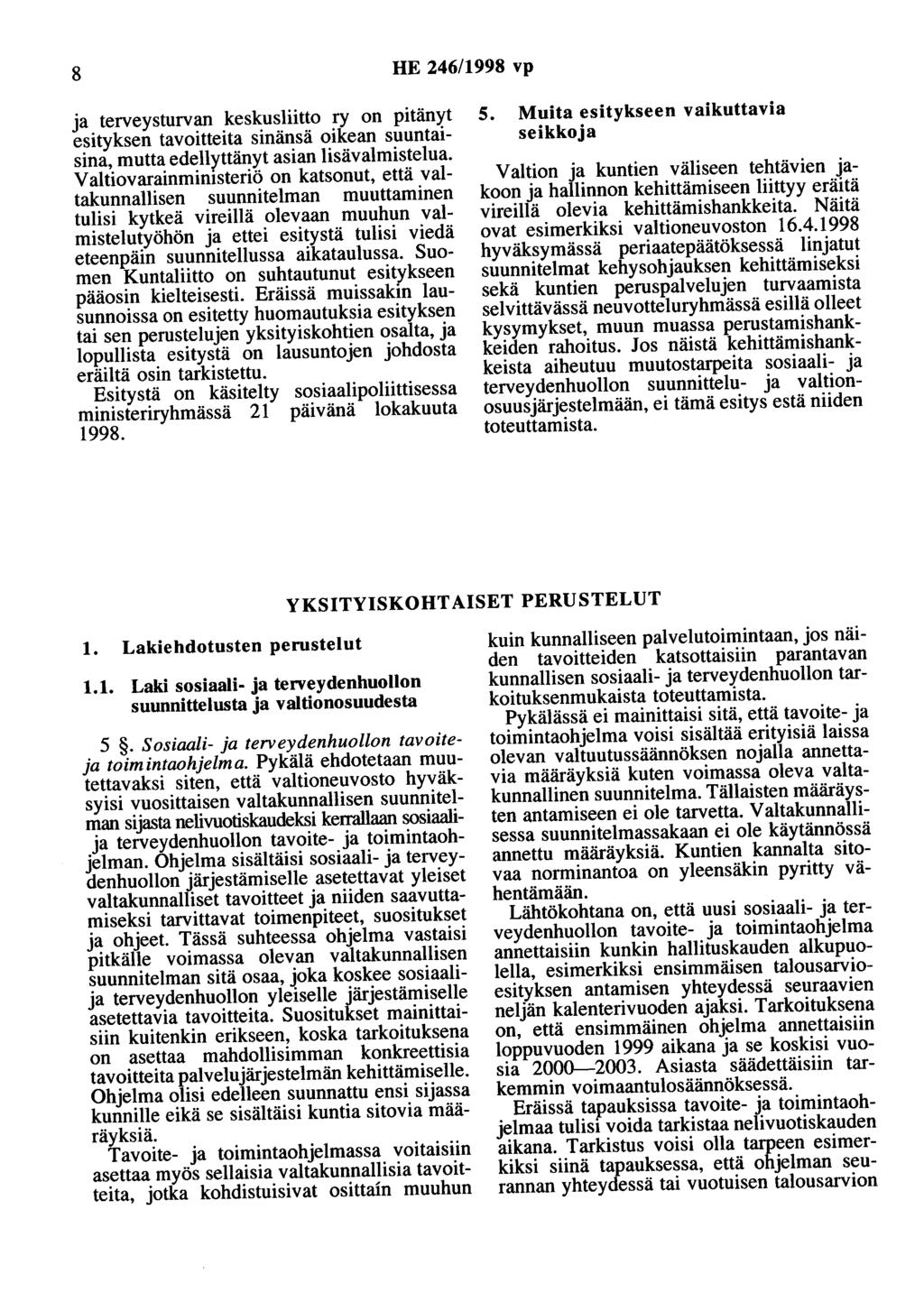 8 HE 246/1998 vp ja terveysturvan keskusliitto ry on pitänyt esityksen tavoitteita sinänsä oikean suuntaisina, mutta edellyttänyt asian lisävalmistelua.