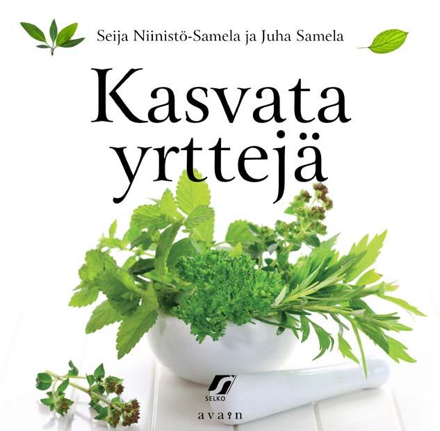 Seija Niinistö-Samela ja Juha Samela (kuvat) Kasvata yrttejä isbn 978-952-304-212-4 kl 67.