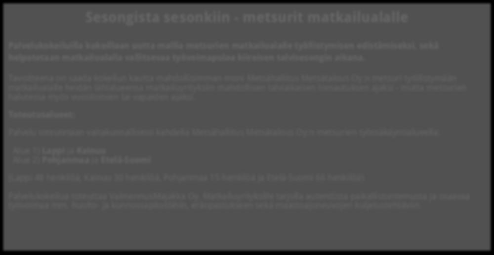 Tavoitteena on saada kokeilun kautta mahdollisimman moni Metsähallitus Metsätalous Oy:n metsuri työllistymään matkailualalle heidän lähialueensa matkailuyrityksiin mahdollisen talviaikaisen