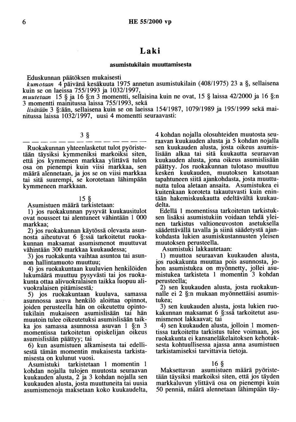 6 HE 55/2000 vp Laki asumistukilain muuttamisesta Eduskunnan päätöksen mukaisesti kumotaan 4 päivänä kesäkuuta 1975 annetun asumistukilain (408/1975) 23 a,sellaisena kuin se on laeissa 755/1993 ja