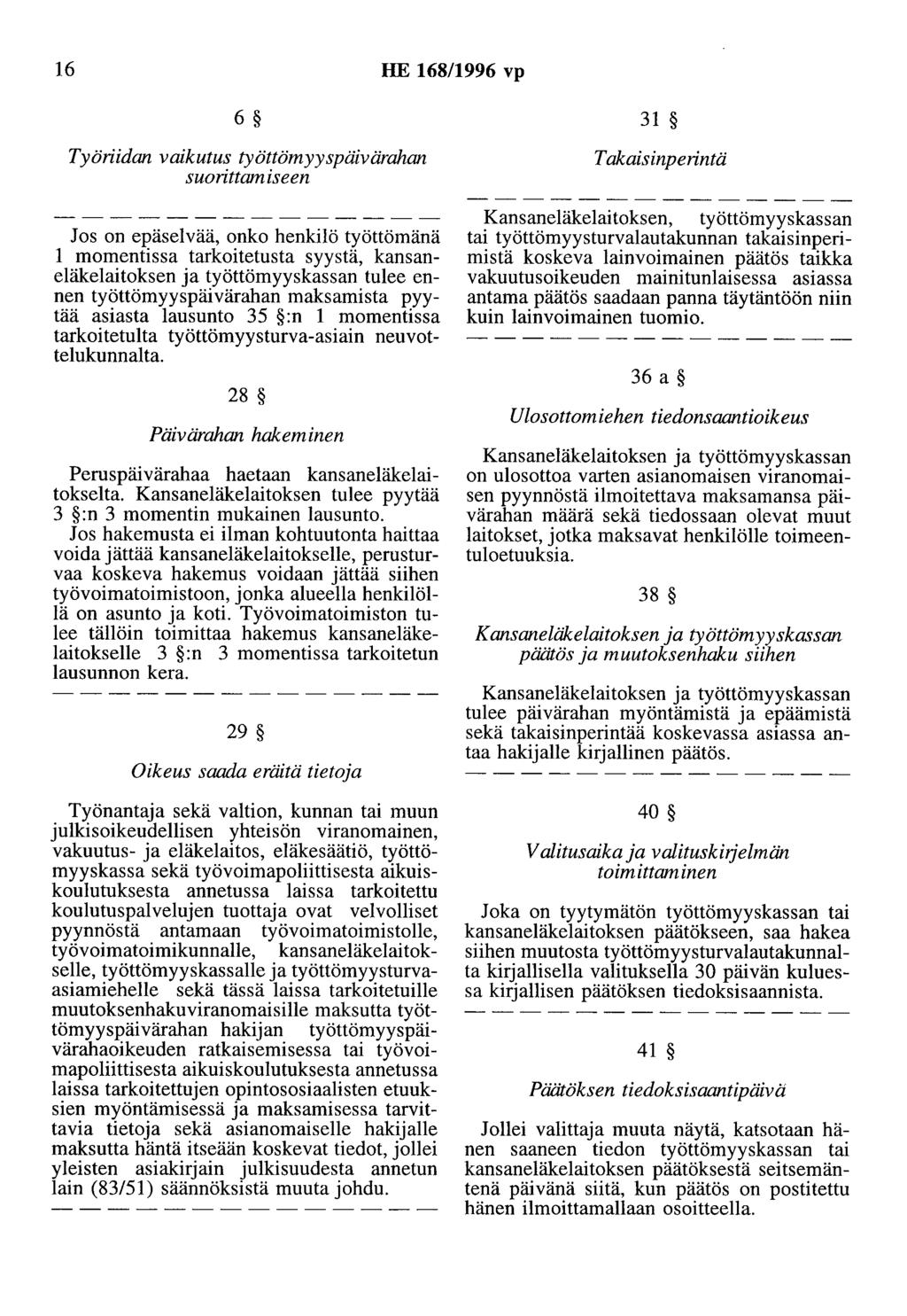 16 HE 168/1996 vp 6 Työriidan vaikutus työttömyyspäivärahan suorittamiseen Jos on epäselvää, onko henkilö työttömänä 1 momentissa tarkoitetusta syystä, kansaneläkelaitoksen ja työttömyyskassan tulee