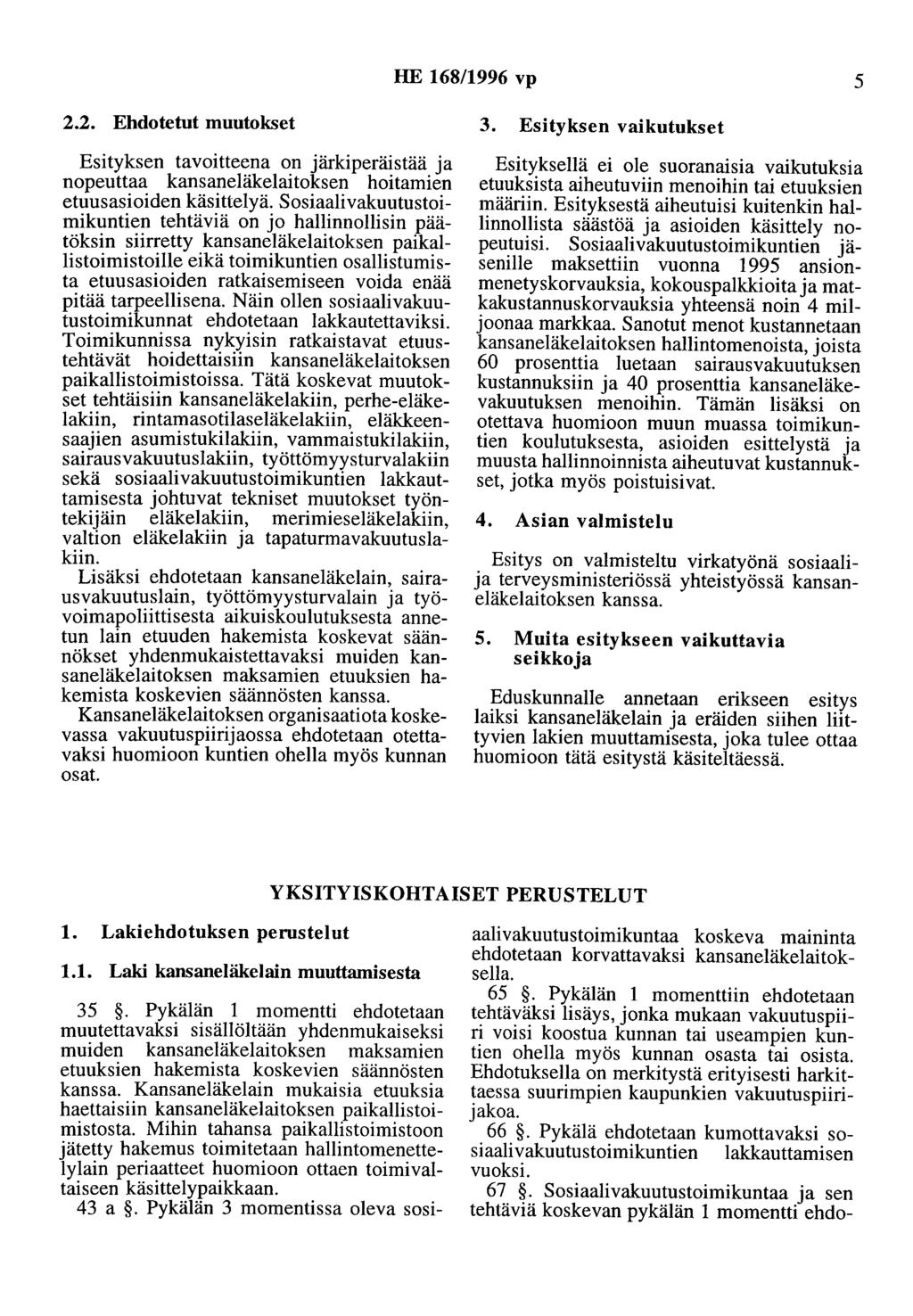 HE 168/1996 vp 5 2.2. Ehdotetut muutokset Esityksen tavoitteena on järkiperäistää ja nopeuttaa kansaneläkelaitoksen hoitamien etuusasioiden käsittelyä.