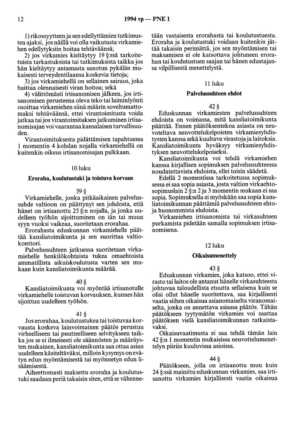 12 1994 vp- PNE 1 1) rikossyytteen ja sen edellyttämien tutkimusten ajaksi, jos näillä voi olla vaikutusta virkamiehen edellytyksiin hoitaa tehtäväänsä; 2) jos virkamies kieltäytyy 19 :ssä