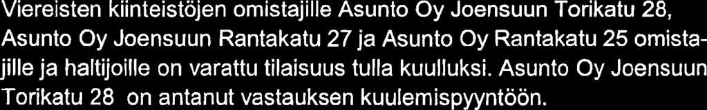 Viereisten kiinteistöjen omistajille Asunto Oy Joensuun Torikatu 28, Asunto Oy Joensuun Rantakatu 27 ja Asunto Oy Rantakatu 25 omistajille ja haltijoille on varattu tilaisuus tulla kuulluksi.