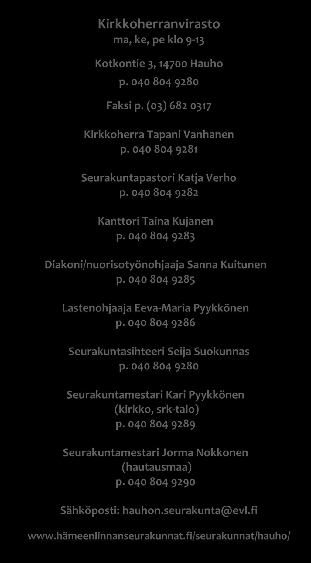 Kirkkoherranvirasto ma, ke, pe klo 9-13 Kotkontie 3, 14700 Hauho p. 040 804 9280 Faksi p. (03) 682 0317 Kirkkoherra Tapani Vanhanen p. 040 804 9281 Seurakuntapastori Katja Verho p.