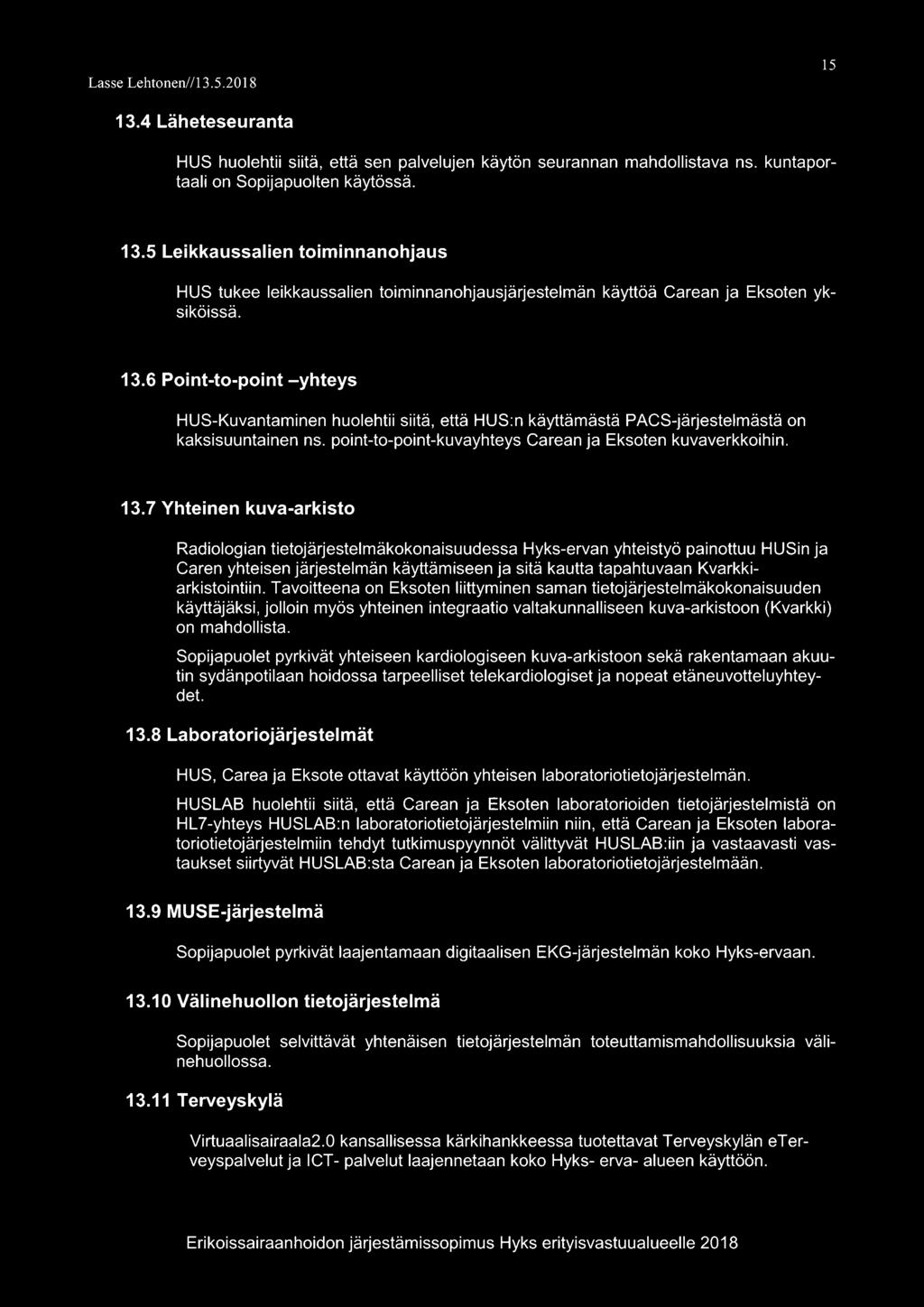 7 Yhteinen kuva-arkisto Radiologian tietojärjestelmäkokonaisuudessa Hyks-ervan yhteistyö painottuu HUSin ja Caren yhteisen järjestelmän käyttämiseen ja sitä kautta tapahtuvaan Kvarkkiarkistointiin.