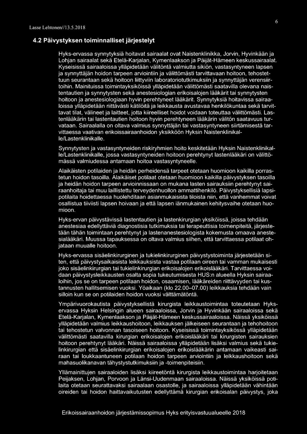 Kyseisissä sairaaloissa ylläpidetään välitöntä valmiutta sikiön, vastasyntyneen lapsen ja synnyttäjän hoidon tarpeen arviointiin ja välittömästi tarvittavaan hoitoon, tehostettuun seurantaan sekä