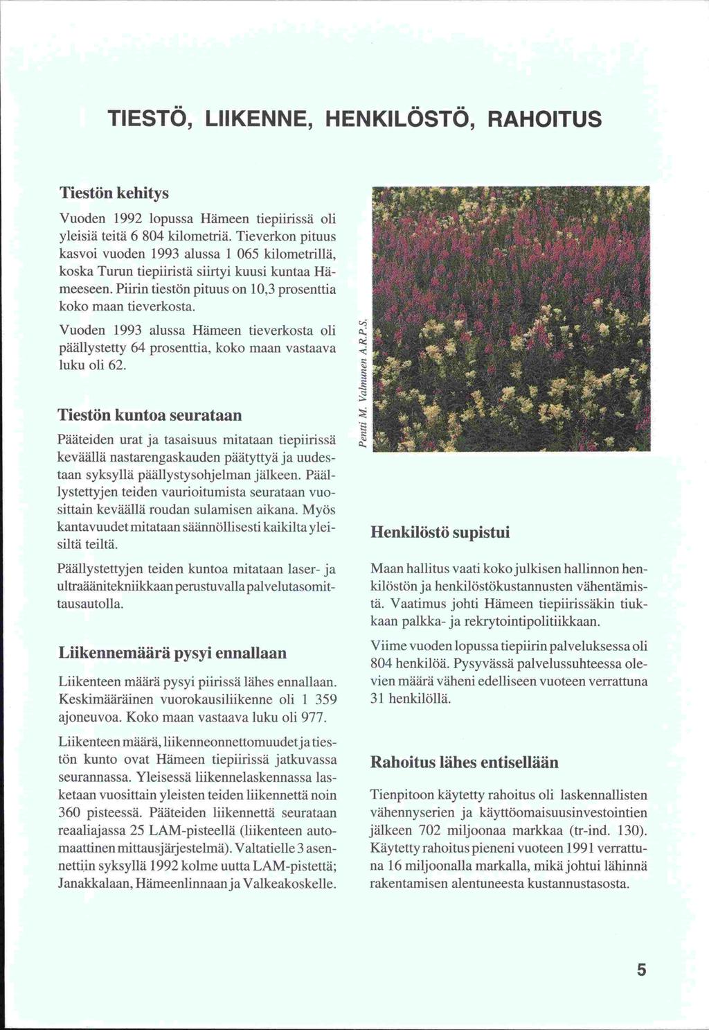 jälkeen TIESTÖ, LIIKENNE, HENKILÖSTÖ, RAHOITUS Tiestön kehitys Vuoden 1992 lopussa Hämeen tiepiirissä oli yleisiä teitä 6 804 kilometriä.