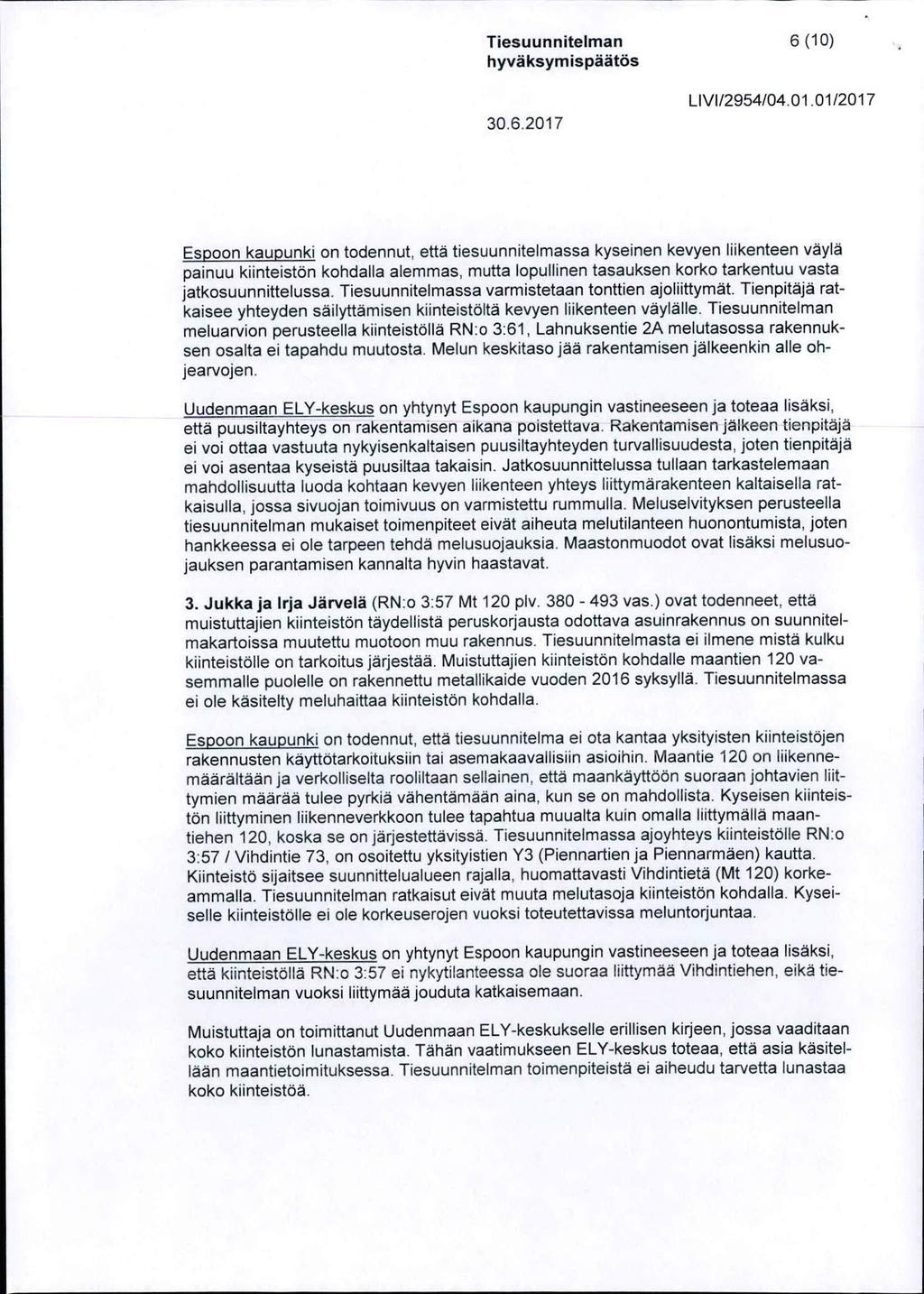 TIesuunnitelman 6(10) Espoon kaupunki on todennut, etta tiesuunnitelmassa kyseinen kevyen liikenteen vsyia painuu kiinteiston kohdalla alemmas, mutta lopullinen tasauksen korko tarkentuu vasta