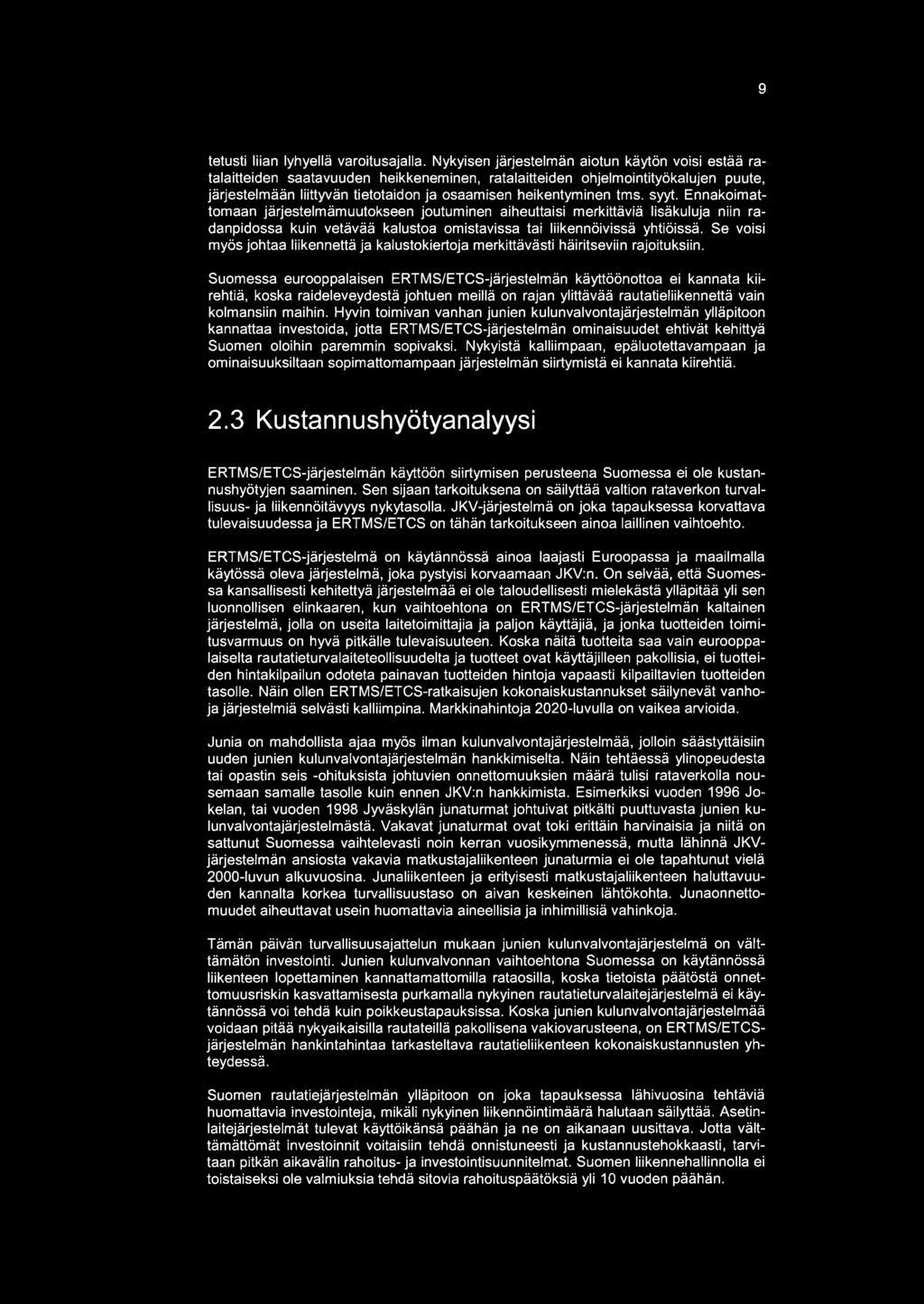 tms. syyt. Ennakoimattomaan järjestelmämuutokseen joutuminen aiheuttaisi merkittäviä lisäkuluja niin radanpidossa kuin vetävää kalustoa omistavissa tai liikennöivissä yhtiöissä.