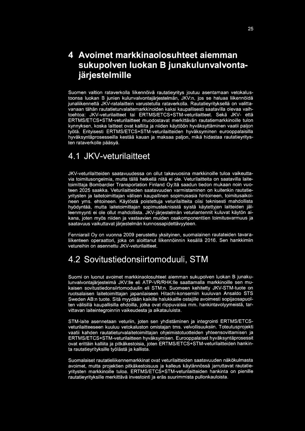 Rautatieyrityksellä on valittavanaan tähän rautatieturvalaitemarkkinoiden kaksi kaupallisesti saatavilla olevaa vaihtoehtoa: JKV-veturilaitteet tai ERTMS/ETCS+STM-veturilaitteet.