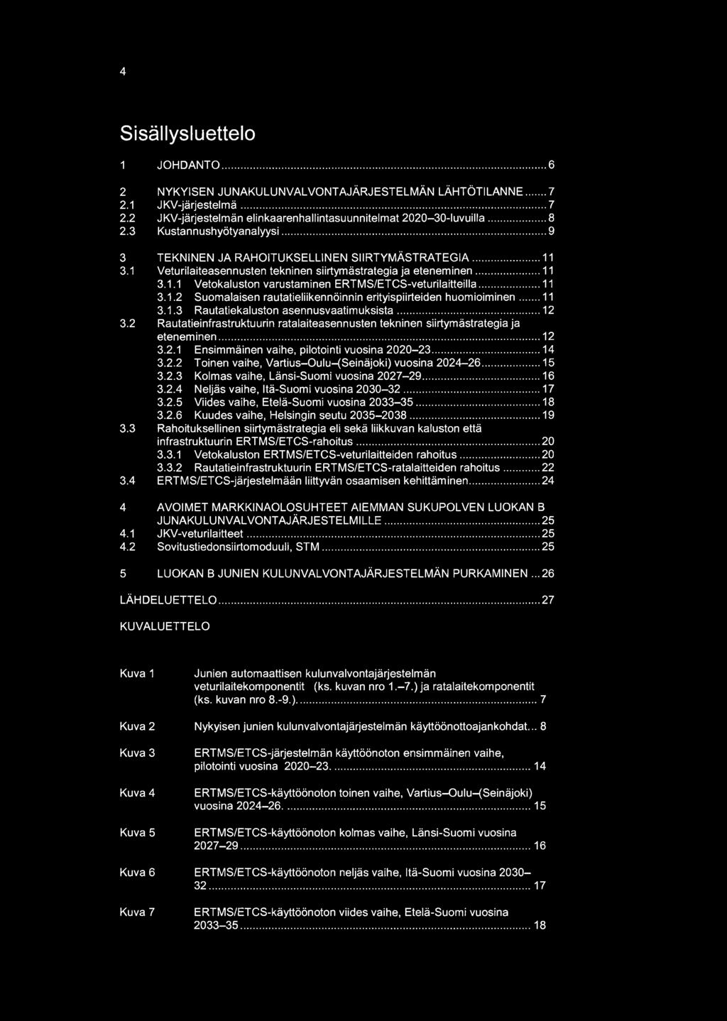 ..11 3.1.2 Suomalaisen rautatleliikennöinnln erityispiirteiden huomioiminen... 11 3.1.3 Rautatiekaluston asennusvaatimuksista...12 3.