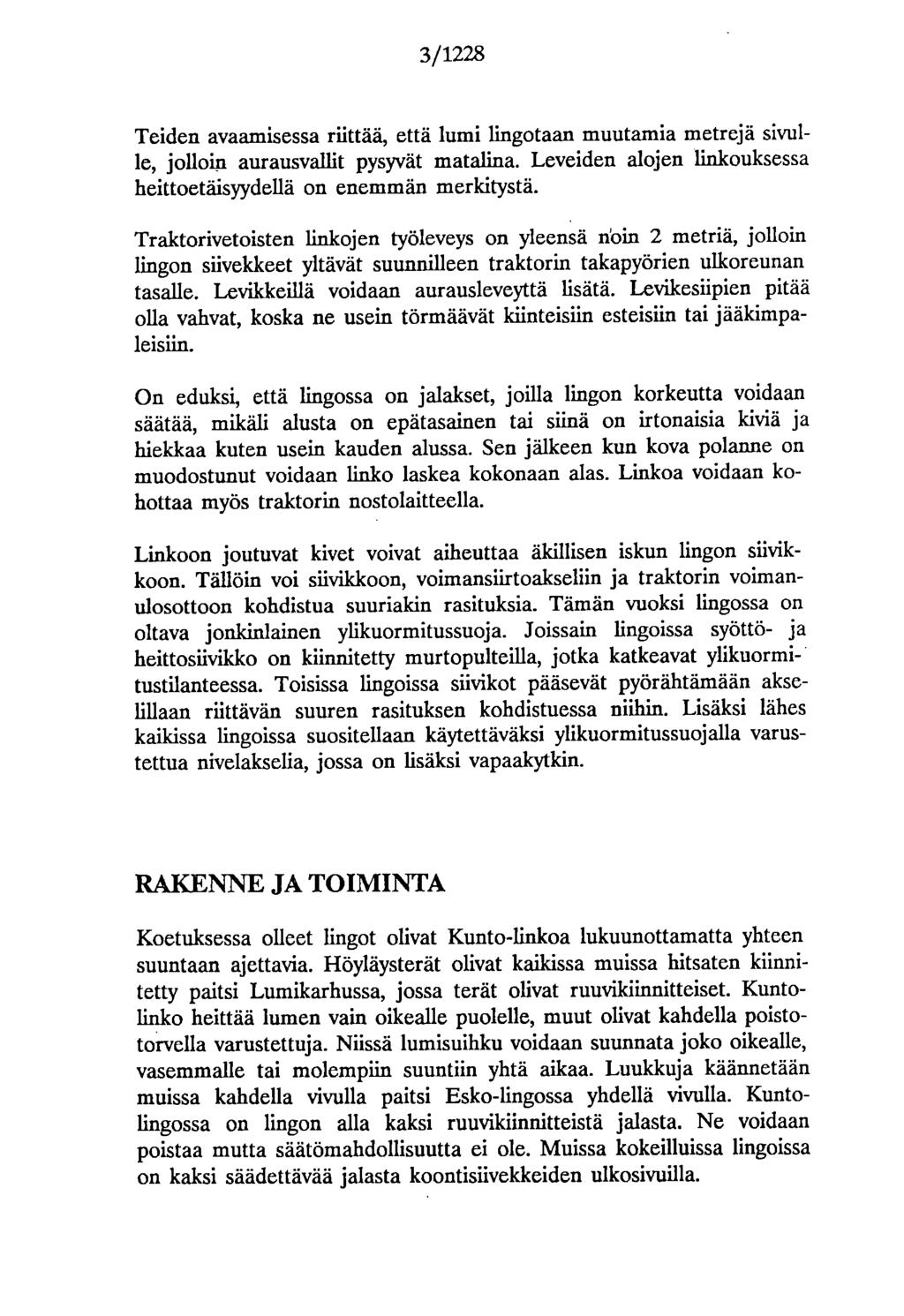 3/1228 Teiden avaamisessa riittää, että lumi lingotaan muutamia metrejä sivulle, jolloin aurausvallit pysyvät matalina. Leveiden alojen linkouksessa heittoetäisyydellä on enemmän merkitystä.