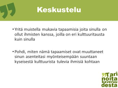 Tässä tehtävässä oppilaita rohkaistaan miettimään tilannetta, jossa he eivät aluksi olleet innoissaan eri kulttuuritaustaisen henkilön tapaamisesta, mutta muuttivat mieltään myönteisempään suuntaan