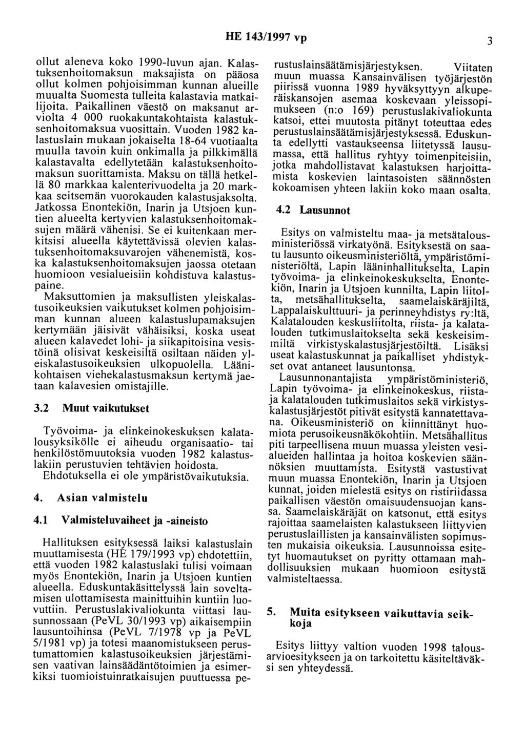 HE 143/1997 vp 3 ollut aleneva koko 1990-1uvun ajan. Kalastuksenhoitomaksun maksajista on pääosa ollut kolmen pohjoisimman kunnan alueille muualta Suomesta tulleita kalastavia matkailijoita.