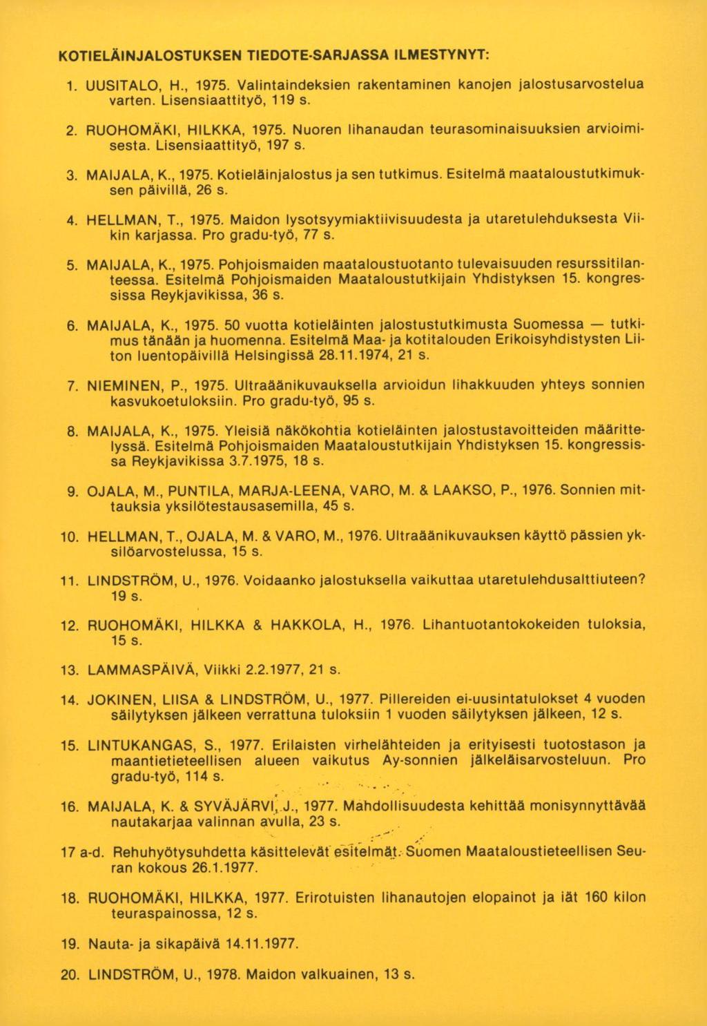 KOTIELÄINJALOSTUKSEN TIEDOTESARJASSA ILMESTYNYT: UUSITALO, H., 1975. Valintaindeksien rakentaminen kanojen jalostusarvostelua varten. Lisensiaattityö, 119 s. RUOHOMÄKI, HILKKA, 1975.
