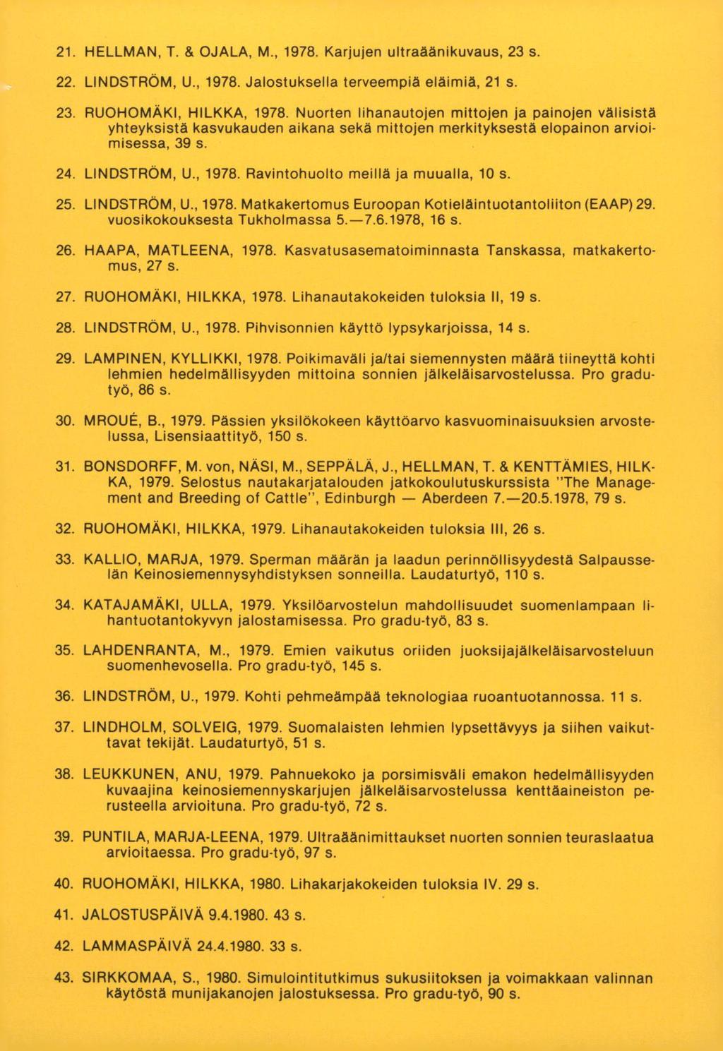 HELLMAN, T. & OJALA, M., 1978. Karjujen ultraäänikuvaus, 23 s. LINDSTRÖM, U., 1978. Jalostuksella terveempiä eläimiä, 21 s. RUOHOMAKI, HILKKA, 1978.