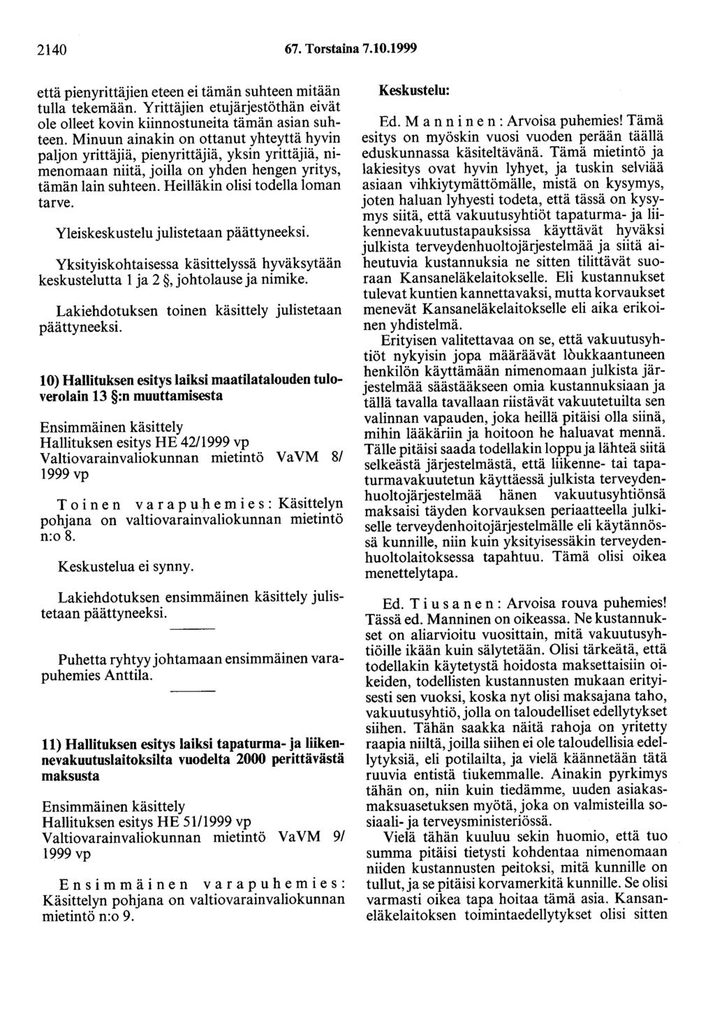 2140 67. Torstaina 7.10.1999 että pienyrittäjien eteen ei tämän suhteen mitään tulla tekemään. Yrittäjien etujärjestöthän eivät ole olleet kovin kiinnostuneita tämän asian suhteen.