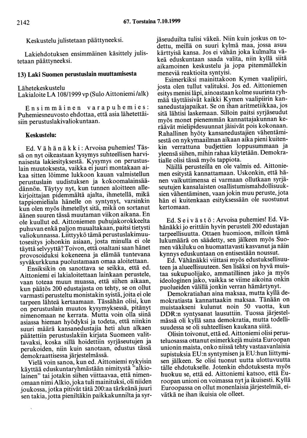 2142 67. Torstaina 7.10.1999 Keskustelu julistetaan päättyneeksi. Lakiehdotuksen ensimmäinen käsittely julistetaan päättyneeksi.