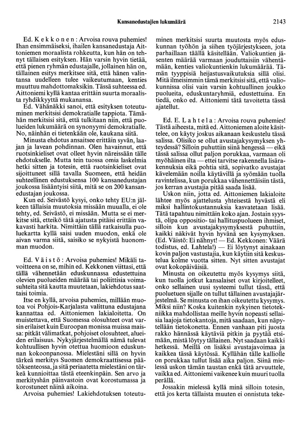 Kansanedustajien lukumäärä 2143 Ed. K e k k o n e n : Arvoisa rouva puhemies! Ihan ensimmäiseksi, ihailen kansanedustaja Aittoniemen moraalista rohkeutta, kun hän on tehnyt tällaisen esityksen.