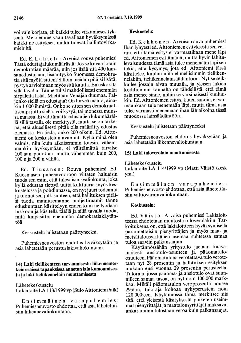 2146 67. Torstaina 7.10.1999 voi vain korjata, eli kaikki tulee virkamiesesityksenä. Me olemme vaan tavallaan hyväksymässä kaikki ne esitykset, mitkä tulevat hallintovirkamiehiltä. Ed